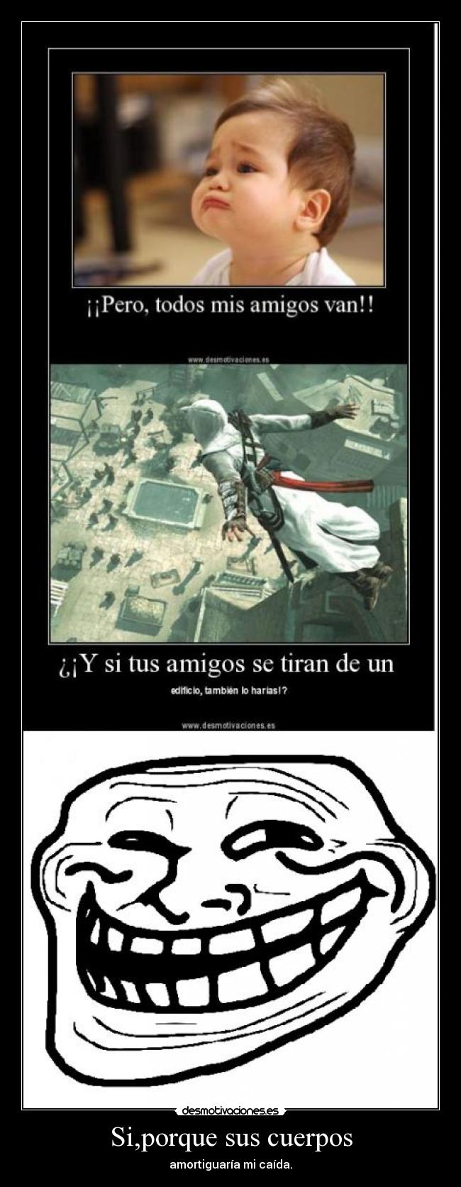 Si,porque sus cuerpos - amortiguaría mi caída.