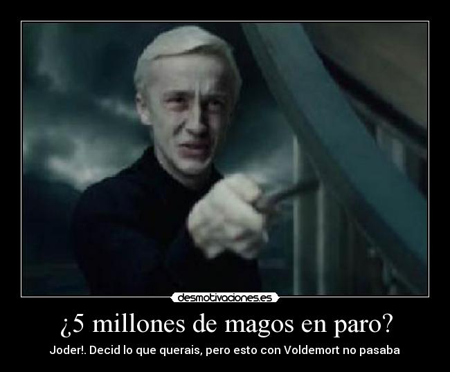 ¿5 millones de magos en paro? - Joder!. Decid lo que querais, pero esto con Voldemort no pasaba