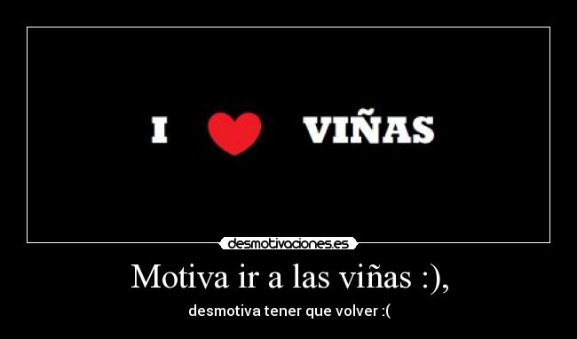 Motiva ir a las viñas :), - desmotiva tener que volver :(