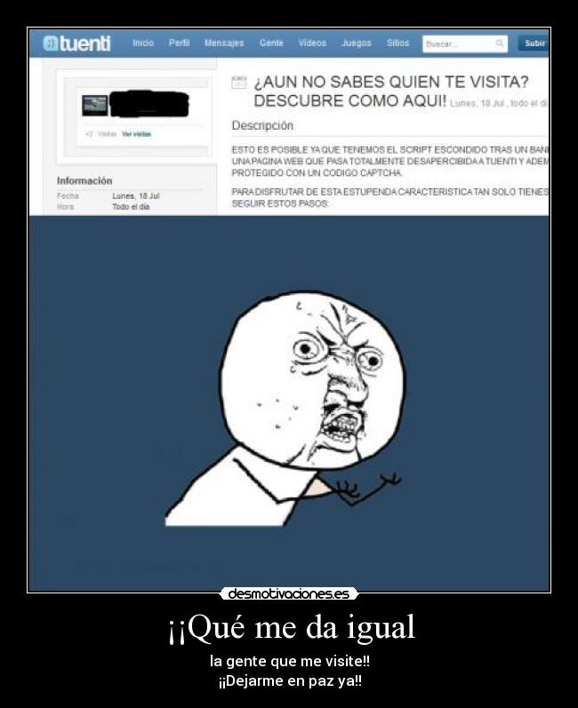 ¡¡Qué me da igual - la gente que me visite!!
¡¡Dejarme en paz ya!!