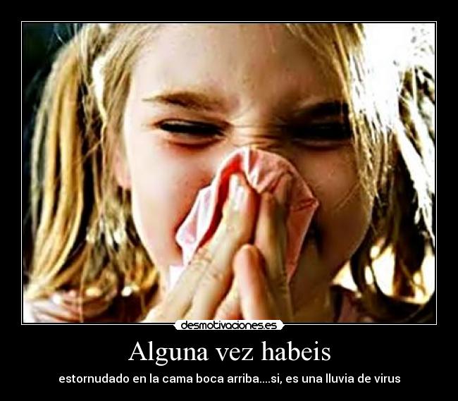 Alguna vez habeis - estornudado en la cama boca arriba....si, es una lluvia de virus