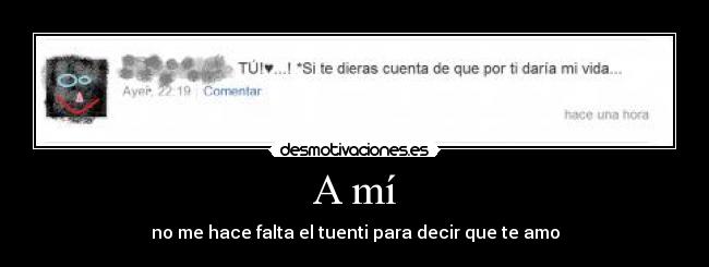 A mí - no me hace falta el tuenti para decir que te amo