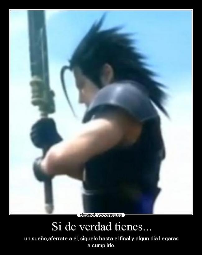 Si de verdad tienes... - un sueño,aferrate a él, siguelo hasta el final y algun dia llegaras a cumplirlo.