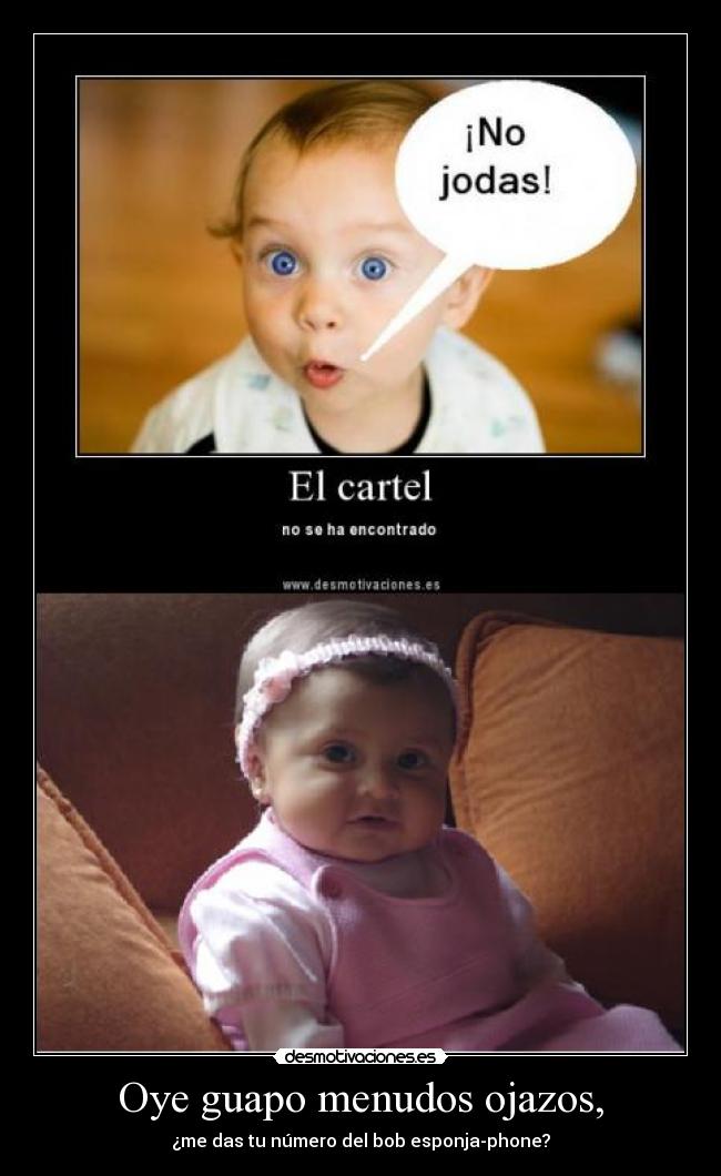 Oye guapo menudos ojazos, - ¿me das tu número del bob esponja-phone?