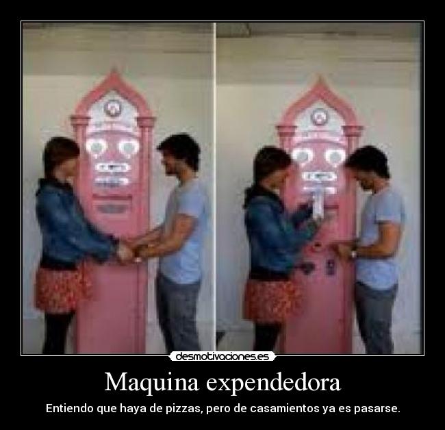 Maquina expendedora - Entiendo que haya de pizzas, pero de casamientos ya es pasarse.