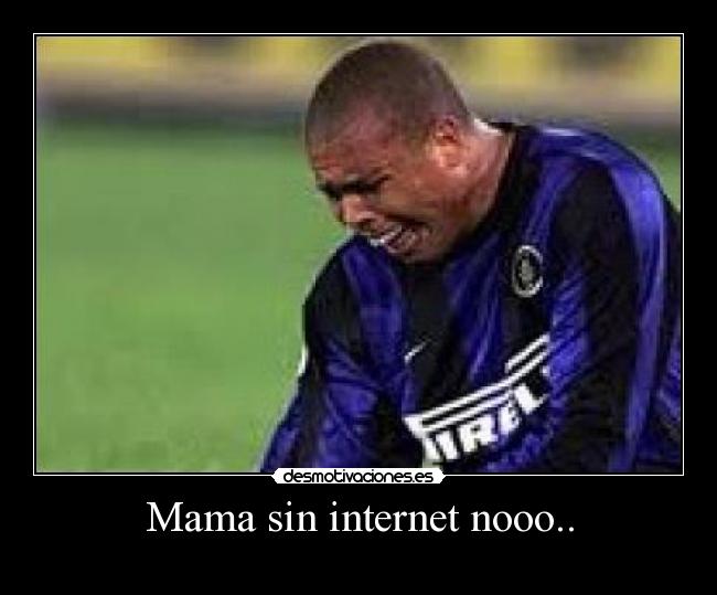 Mama sin internet nooo.. -