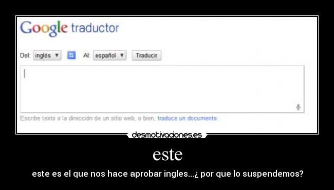 este - este es el que nos hace aprobar ingles...¿ por que lo suspendemos?