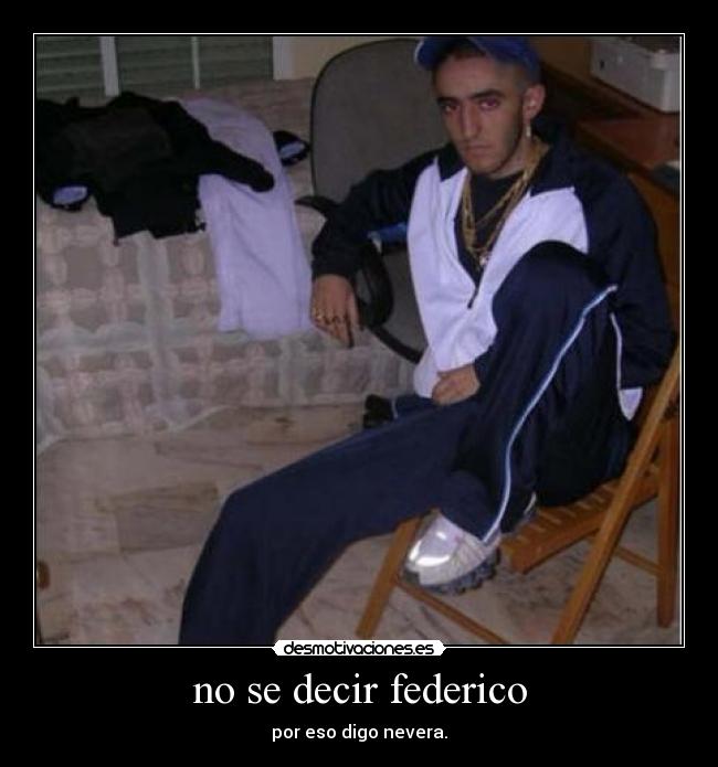 no se decir federico - por eso digo nevera.