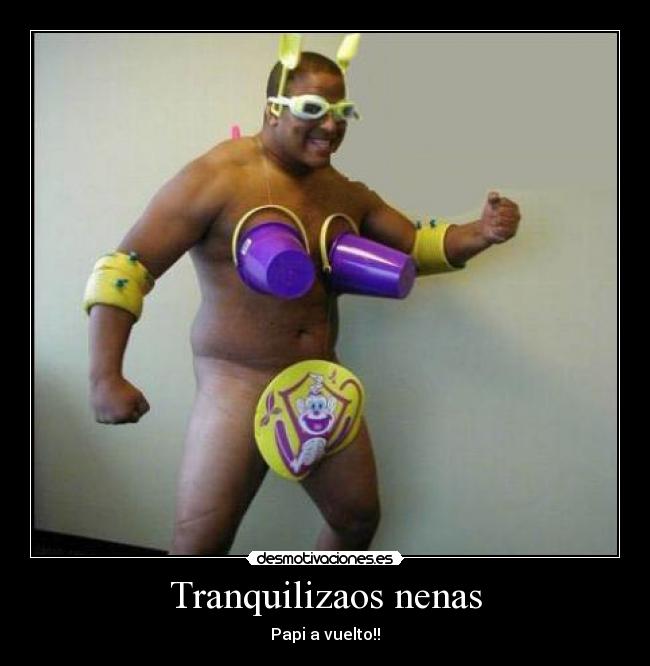 Tranquilizaos nenas - Papi a vuelto!!