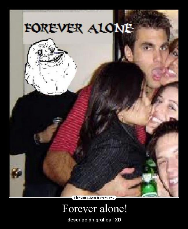 Forever alone! - descripción grafica!! XD