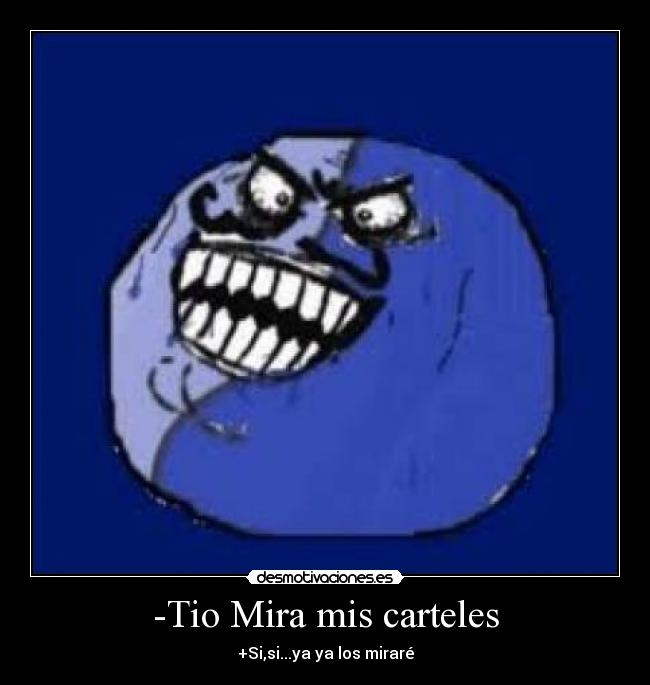 -Tio Mira mis carteles - +Si,si...ya ya los miraré