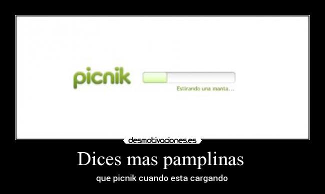 Dices mas pamplinas  - que picnik cuando esta cargando 