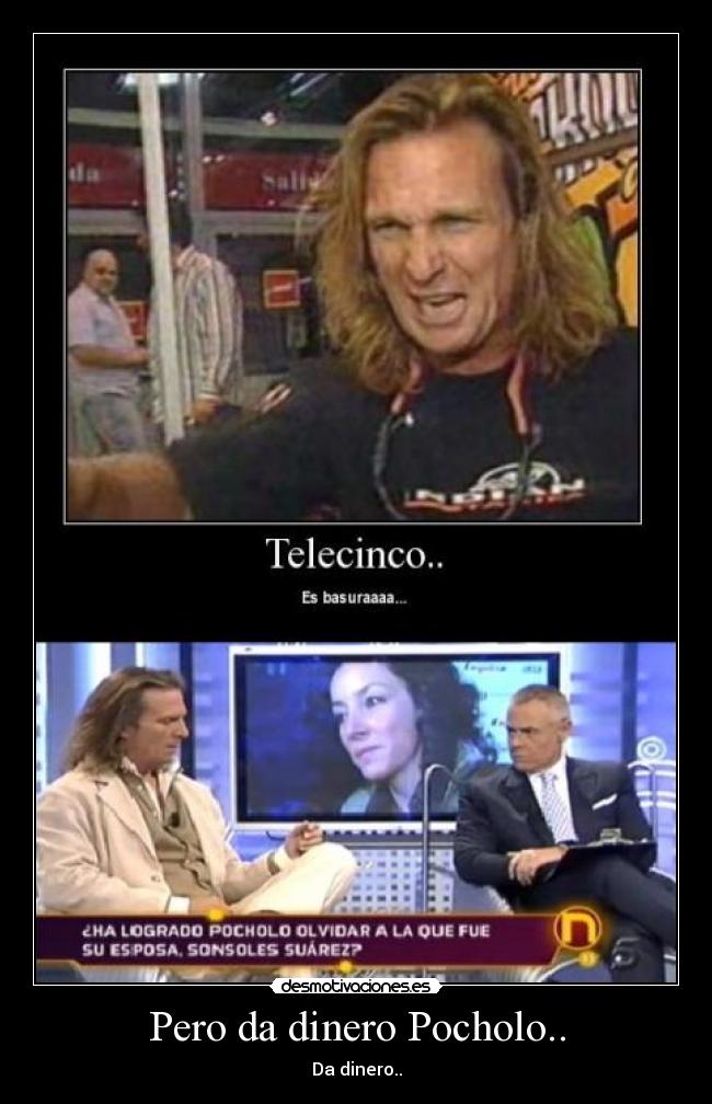 Pero da dinero Pocholo.. - Da dinero..