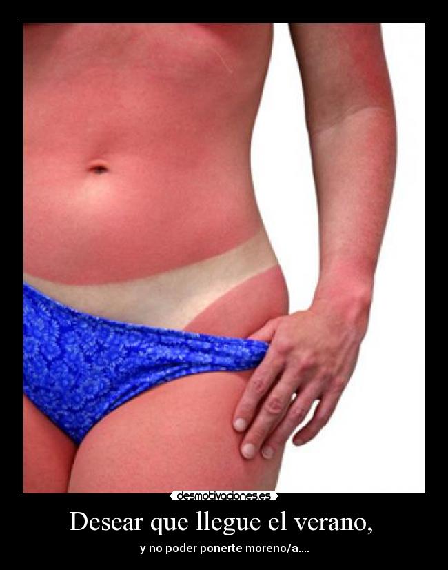 Desear que llegue el verano, - y no poder ponerte moreno/a....