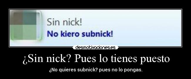 ¿Sin nick? Pues lo tienes puesto - ¿No quieres subnick? pues no lo pongas.