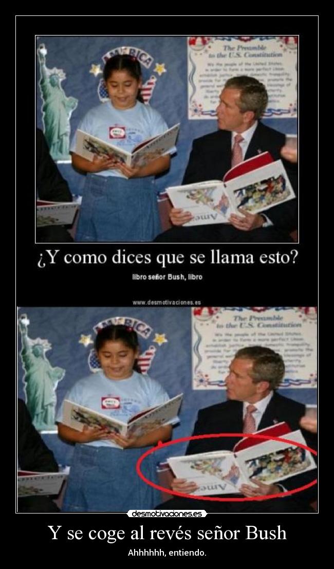 Y se coge al revés señor Bush - Ahhhhhh, entiendo.