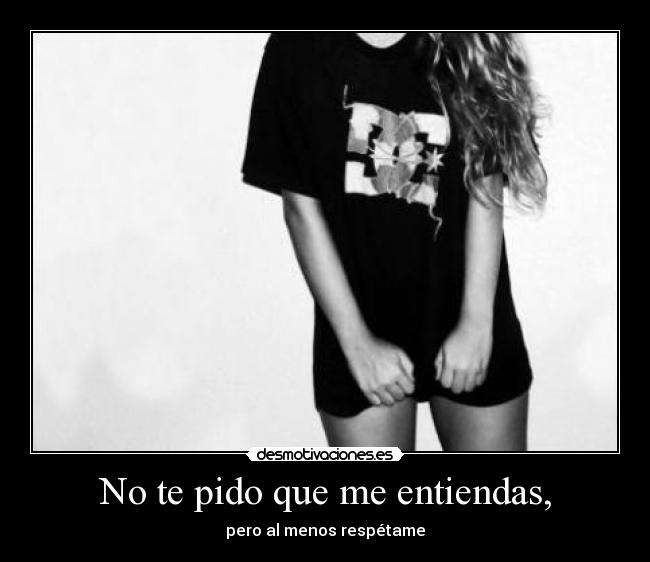 No te pido que me entiendas, -