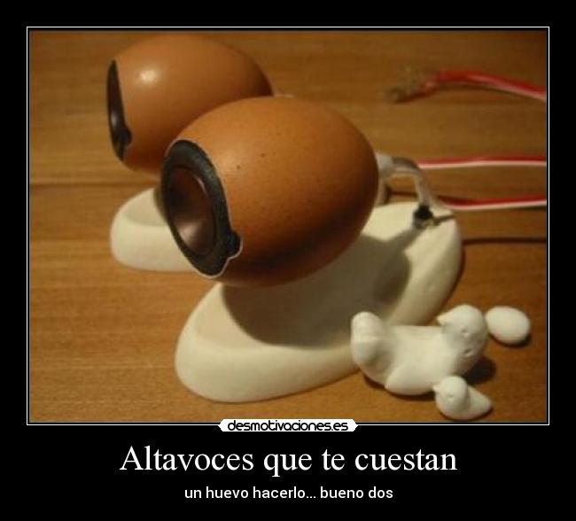 Altavoces que te cuestan - un huevo hacerlo... bueno dos