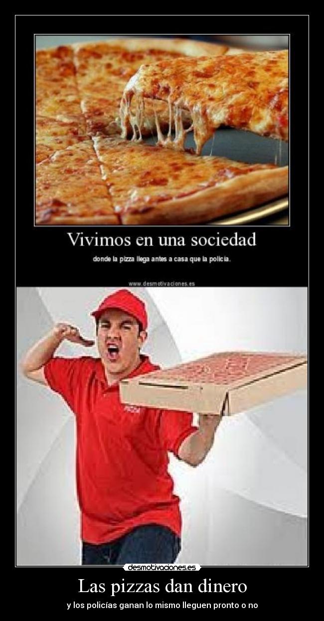 Las pizzas dan dinero - y los policías ganan lo mismo lleguen pronto o no