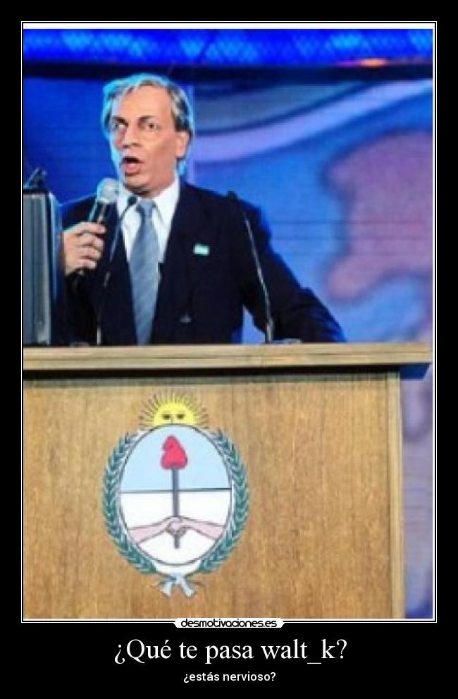 ¿Qué te pasa walt_k? -