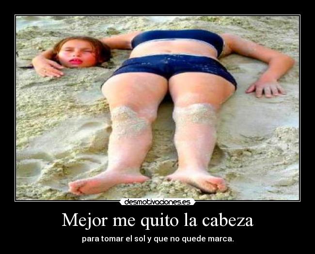 Mejor me quito la cabeza -
