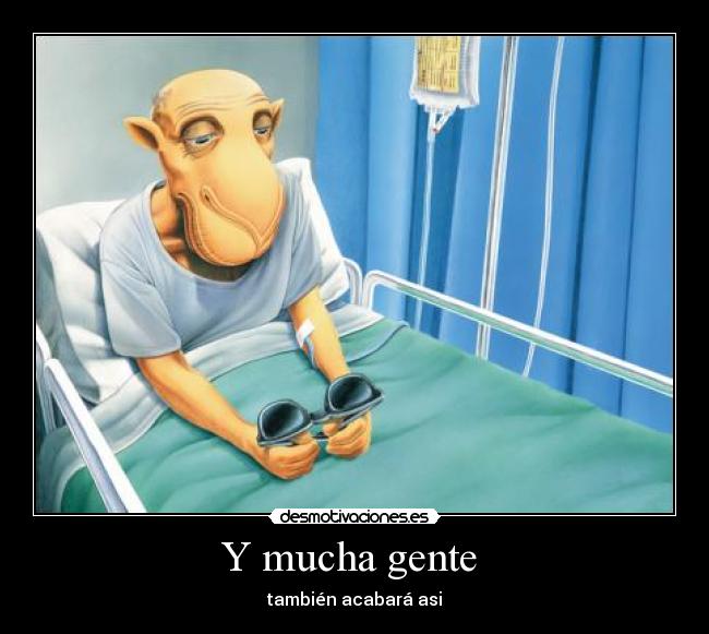 Y mucha gente  - también acabará asi