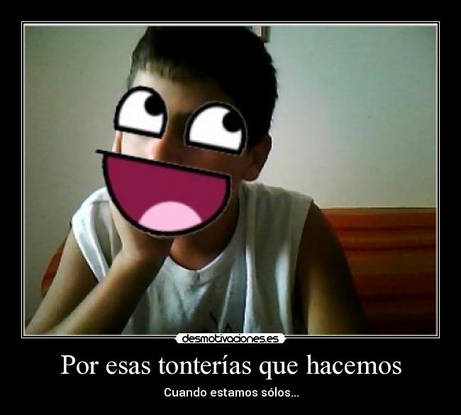 Por esas tonterías que hacemos - Cuando estamos sólos...