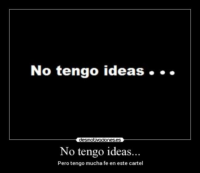 No tengo ideas... - Pero tengo mucha fe en este cartel