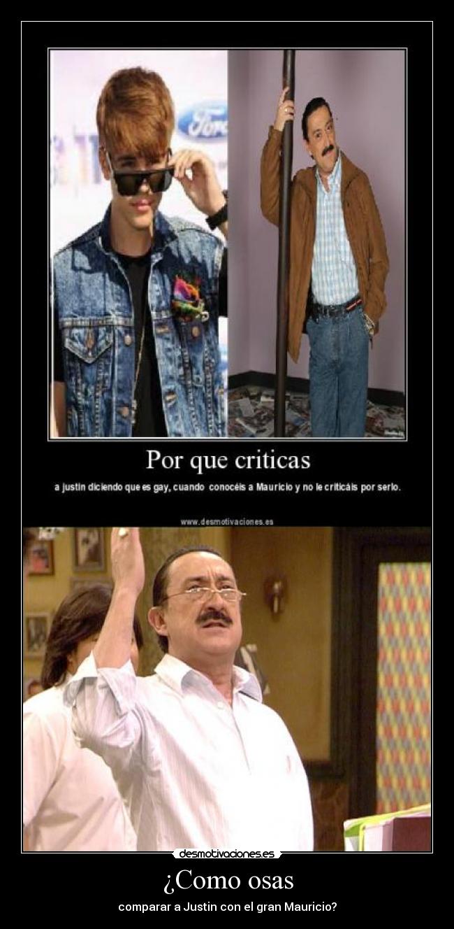 ¿Como osas - comparar a Justin con el gran Mauricio?
