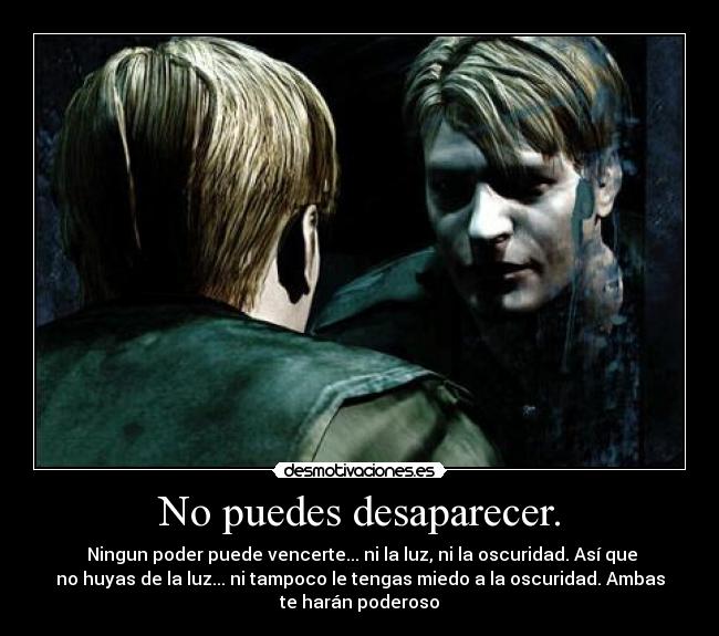 No puedes desaparecer. -  Ningun poder puede vencerte... ni la luz, ni la oscuridad. Así que
no huyas de la luz... ni tampoco le tengas miedo a la oscuridad. Ambas
te harán poderoso