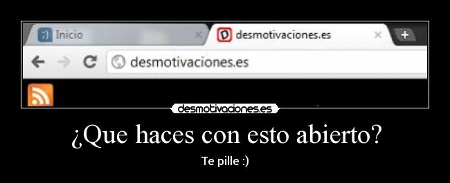 ¿Que haces con esto abierto? - Te pille :)