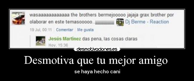 Desmotiva que tu mejor amigo - se haya hecho cani