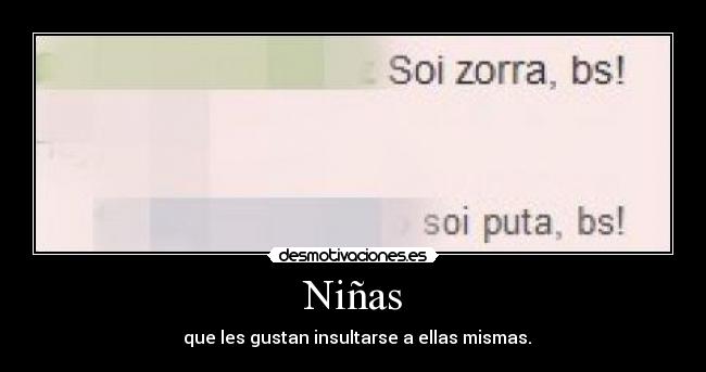 Niñas -   que les gustan insultarse a ellas mismas.