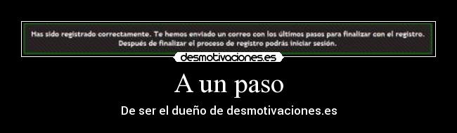A un paso - De ser el dueño de desmotivaciones.es