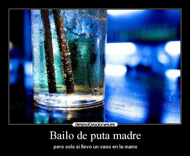 Bailo de puta madre -