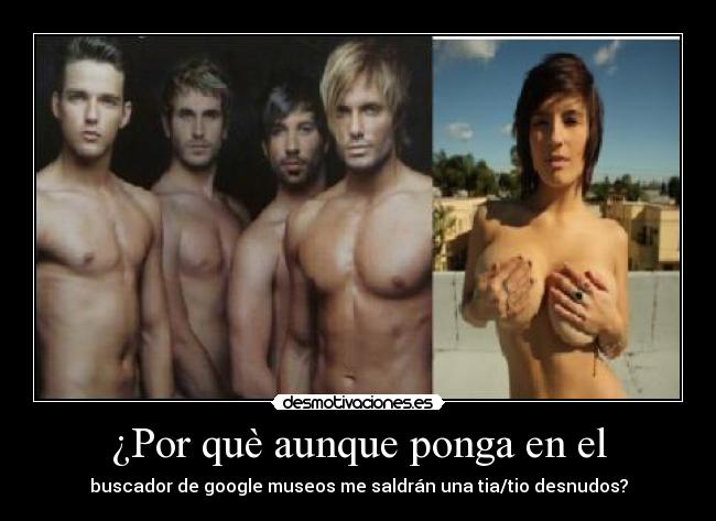 ¿Por què aunque ponga en el - buscador de google museos me saldrán una tia/tio desnudos?