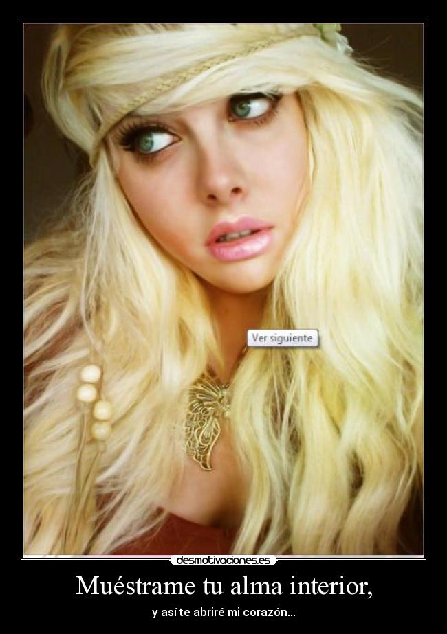 Muéstrame tu alma interior, - y así te abriré mi corazón...