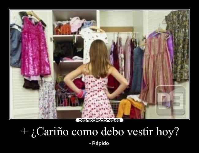 + ¿Cariño como debo vestir hoy? - - Rápido