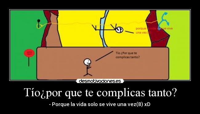 Tío¿por que te complicas tanto? - 