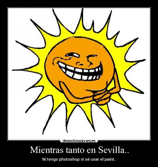 Mientras tanto en Sevilla.. - Ni tengo photoshop ni sé usar el paint..