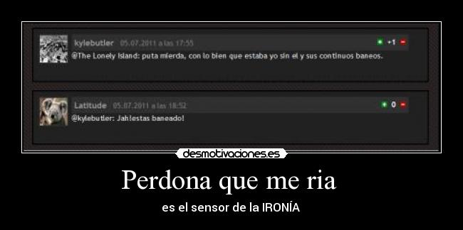 Perdona que me ria  - es el sensor de la IRONÍA 