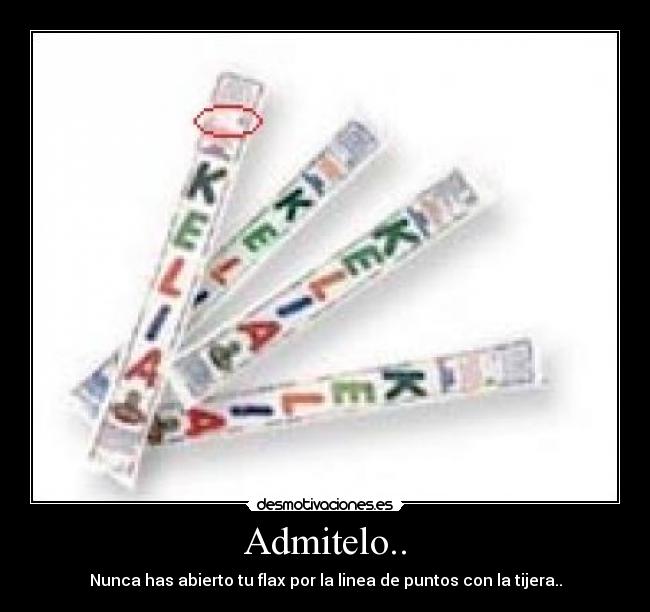 Admitelo.. - Nunca has abierto tu flax por la linea de puntos con la tijera..