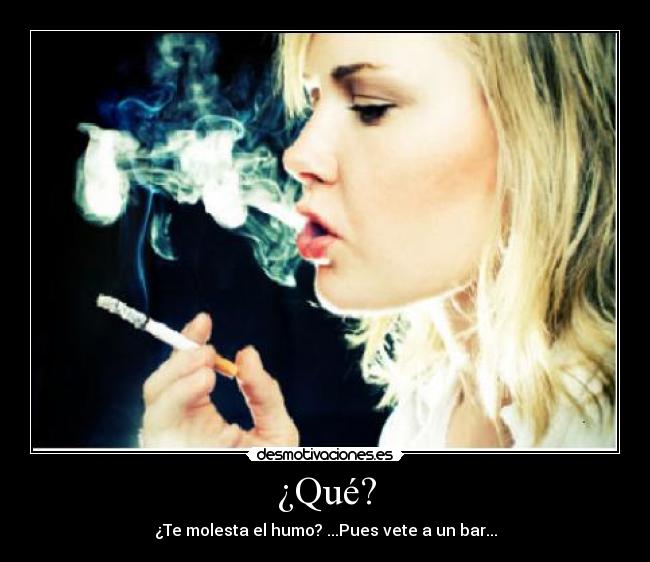 ¿Qué? - ¿Te molesta el humo? ...Pues vete a un bar...