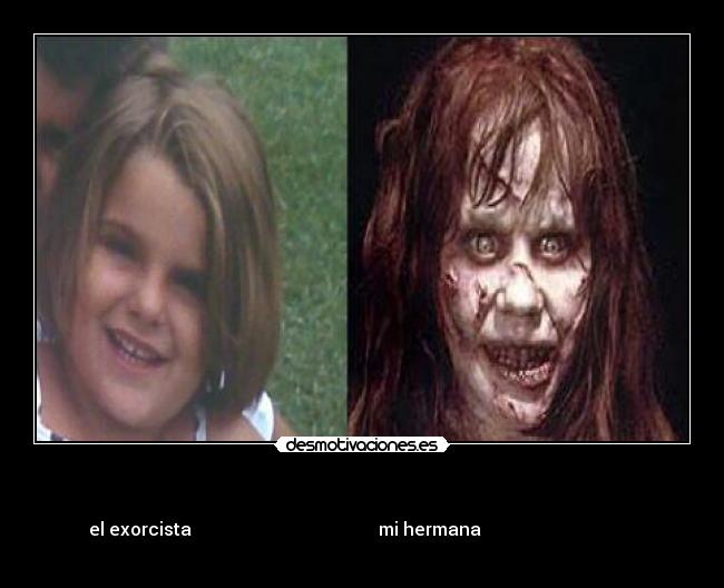   - el exorcista                                          mi hermana                                   

