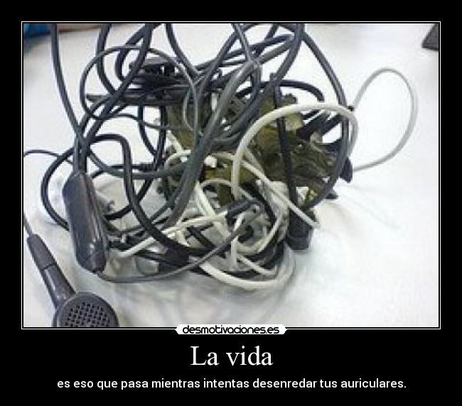 La vida - es eso que pasa mientras intentas desenredar tus auriculares.