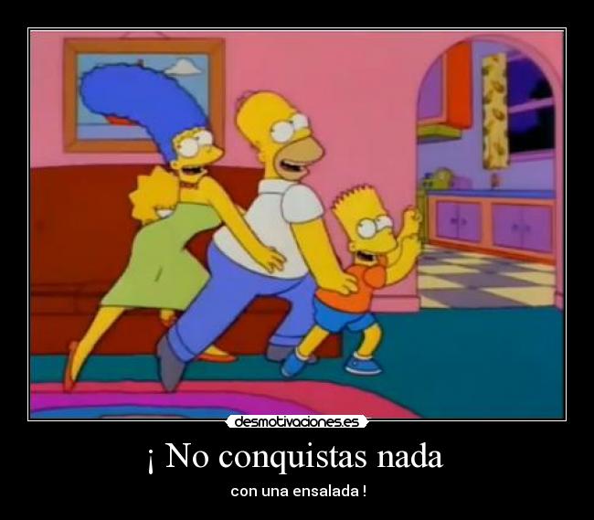 ¡ No conquistas nada  - con una ensalada !