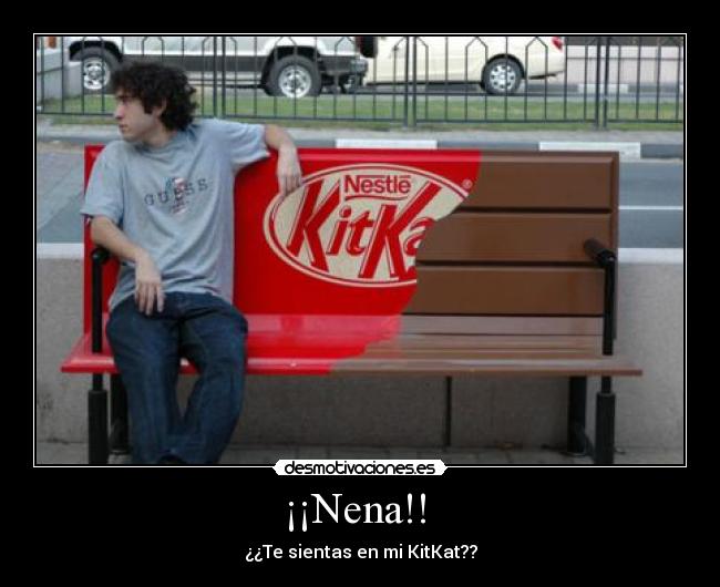 ¡¡Nena!! - ¿¿Te sientas en mi KitKat??