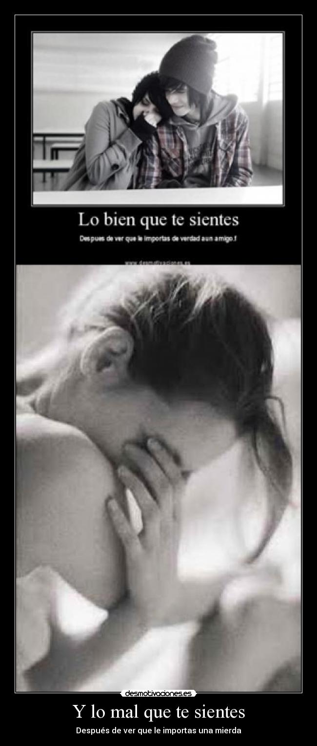 Y lo mal que te sientes - Después de ver que le importas una mierda
