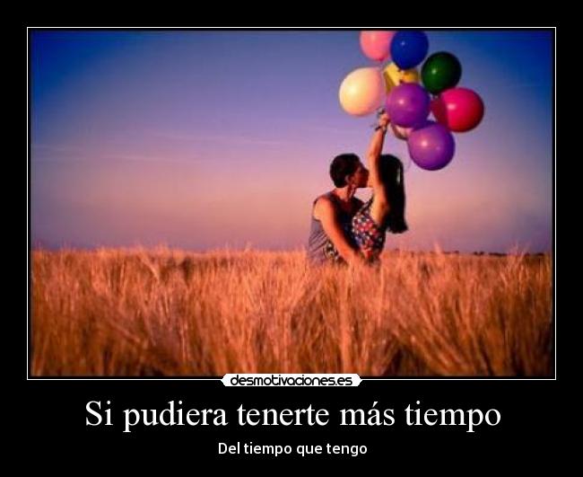 Si pudiera tenerte más tiempo -