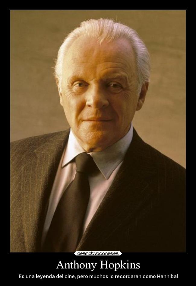 Anthony Hopkins - Es una leyenda del cine, pero muchos lo recordaran como Hannibal